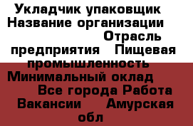 Укладчик-упаковщик › Название организации ­ Fusion Service › Отрасль предприятия ­ Пищевая промышленность › Минимальный оклад ­ 28 000 - Все города Работа » Вакансии   . Амурская обл.